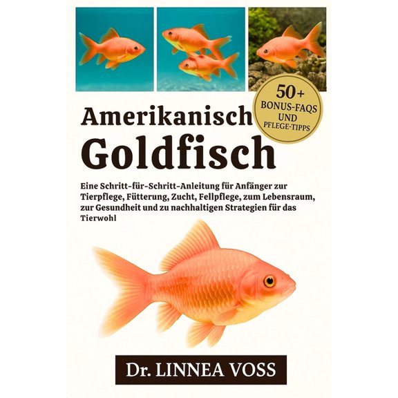 Amerikanischer Goldfisch: Eine Schritt-fr-Schritt-Anleitung fr Anfnger zur Tierpflege, Ftterung, Zucht, Fellpflege, , (Paperback)