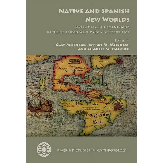 Amerind Studies in Archaeology: Native and Spanish New Worlds : Sixteenth-Century Entradas in the American Southwest and Southeast (Paperback)