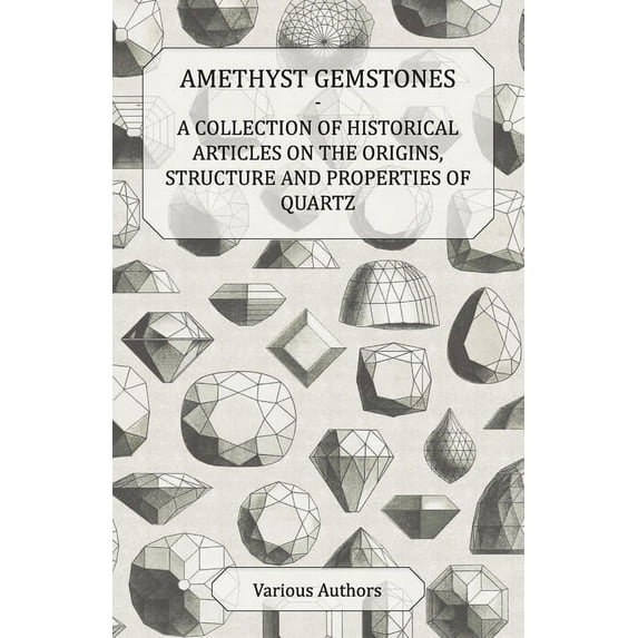 Amethyst Gemstones - A Collection of Historical Articles on the Origins, Structure and Properties of Quartz, (Paperback)