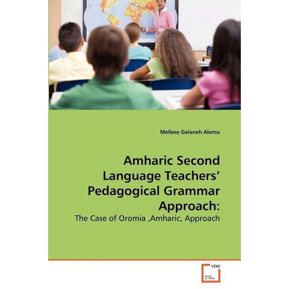 Amharic Second Language Teachers' Pedagogical Grammar Approach, (Paperback)