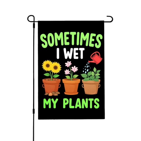 Amhnf Sometimes I Wet My Plants Garden Flag For Home Outdoor Garden Yard Decor 12x18 inch