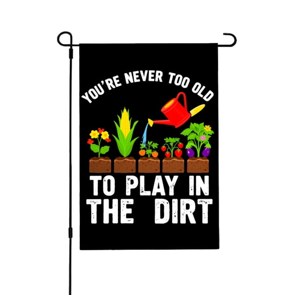Amhnf Youre Never Too Old To Play In The Dirt Garden Flag For Home Outdoor Garden Yard Decor 12x18 inch