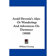 Amid Devonia's Alps Or Wanderings And Adventures On Dartmoor 1888 Paperback