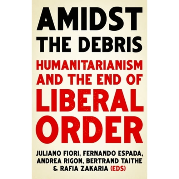 Pre-Owned Amidst the Debris: Humanitarianism and the End of Liberal Order Paperback