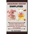 thumbnail image 1 of Amigurumi Crochet Simplified : The Easy Crochet Patterns For Christmas, Halloween, Easter, Valentine's Day [The Complete Guide To Crocheting] (Paperback), 1 of 1
