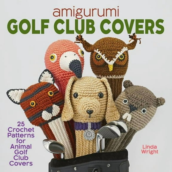 Amigurumi Golf Club Covers: 25 Crochet Patterns for Animal Golf Club Covers, (Paperback)