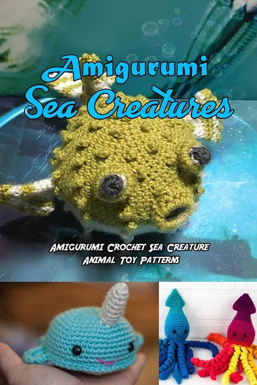 Amigurumi Sea Creatures: Amigurumi Crochet Sea Creature Animal Toy Patterns:  Cute Crochet Sea Creatures Patterns Book (Paperback) 