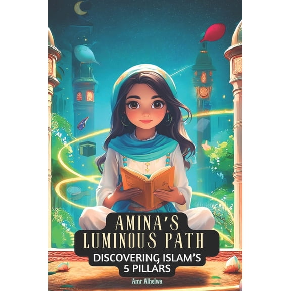 Islamic Books for Kids Amina's Luminous Path: Discovering Islam's 5 Pillars, Book 3, (Paperback)
