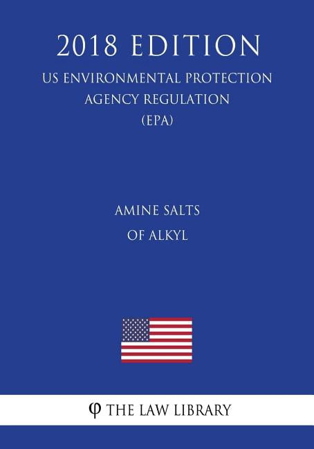 Amine Salts of Alkyl US Environmental Protection Agency Regulation EPA 2018 Edition Paperback 1723406643 9781723406645 The Law Library
