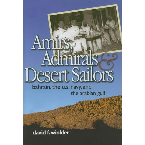 Amirs, Admirals, and Desert Sailors: Bahrain, the U.S. Navy, and the Arabian Gulf (Hardcover)