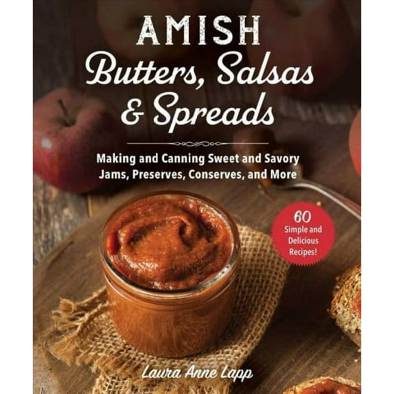 Amish Butters, Salsas & Spreads : Making and Canning Sweet and Savory Jams, Preserves, Conserves, and More (Paperback)