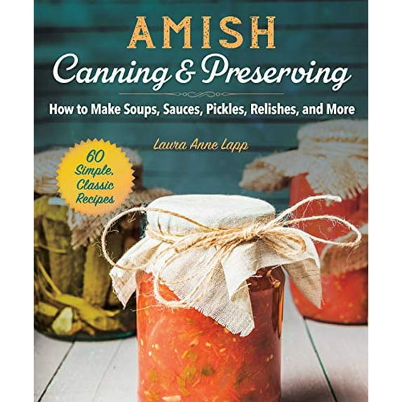 Pre-Owned Amish Canning and Preserving: Simple, Classic, and Homegrown Recipes for the Whole Year: How to Make Soups, Sauces, Pickles, Relishes, and More Paperback