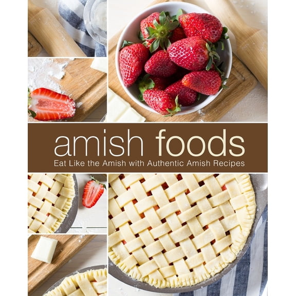 Amish Foods: Eat Like the Amish with Authentic Amish Recipes