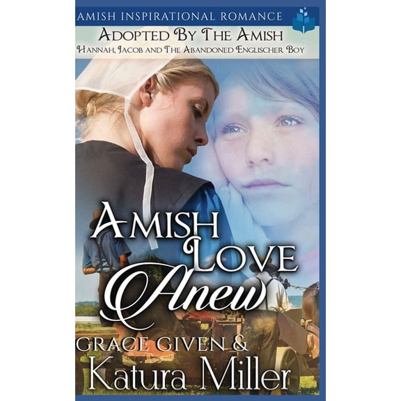 Adopted by the Amish Amish Love Anew - Adopted by the Amish: Hannah, Jacob and The Abandoned Englischer Boy, Book 1, (Paperback)