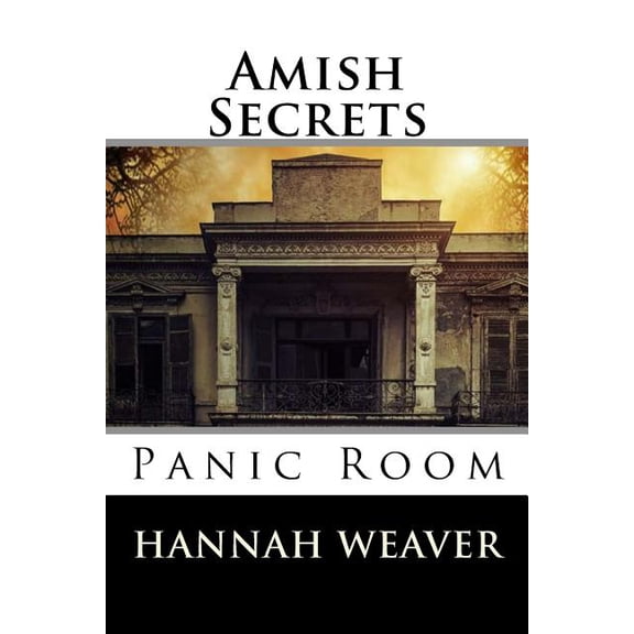 Amish Secrets: Panic Room Paperback 1542492955 9781542492959 Hannah Weaver