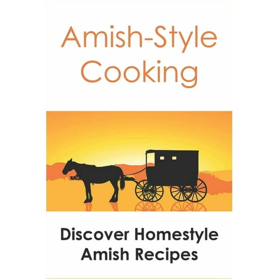 Amish-Style Cooking: Discover Homestyle Amish Recipes: Guide To Make Amish Foods, (Paperback)