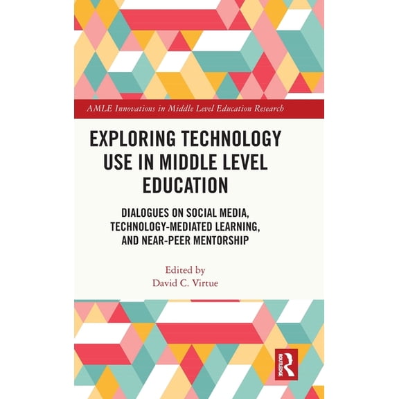 Amle Innovations in Middle Level Educati Exploring Technology Use in Middle Level Education: Dialogues on Social Media, Technology-Mediated Learning, and Near-Pe, (Hardcover)