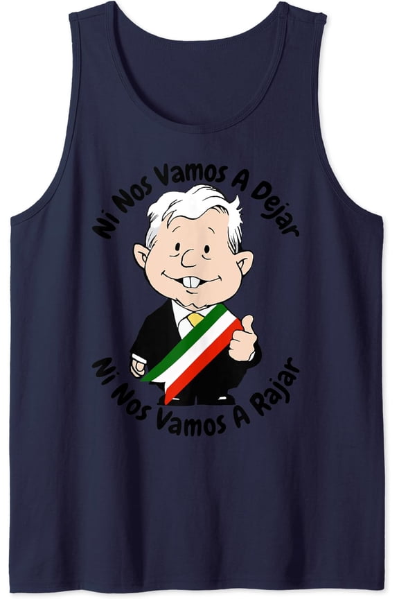 Amlo Amlito Ni Nos Vamos A Dejar Ni Nos Vamos A Rajar Mexico Tank Top Size S-3XL
