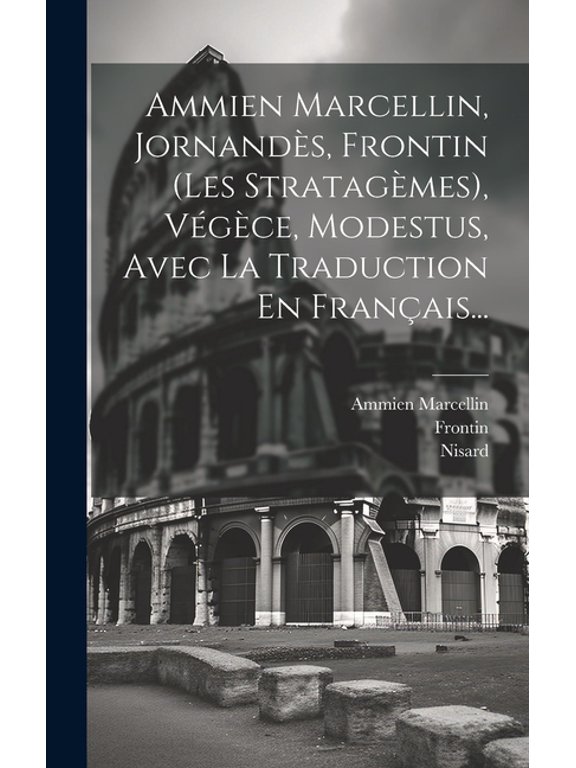 Ammien Marcellin, Jornands, Frontin (les Stratagmes), Vgce, Modestus, Avec La Traduction En Franais... (Hardcover)