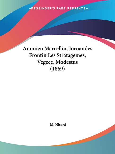 Ammien Marcellin, Jornandes Frontin Les Stratagemes, Vegece, Modestus (1869) (Paperback)
