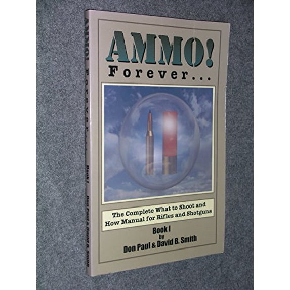 Pre-Owned Ammo Forever: The Complete What to Shoot and How Manual for Rifles and Shotguns (Paperback) 0938263153 9780938263159