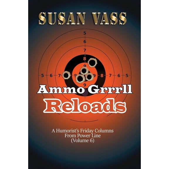 Ammo Grrrll Reloads: A Humorist's Friday Columns (Volume 6), (Paperback)