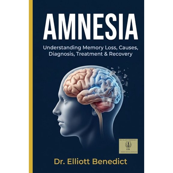 Amnesia: A Comprehensive Guide to Memory Loss, Causes, Symptoms, Diagnosis, Treatment, Recovery, and Living With Amnesia, (Paperback)