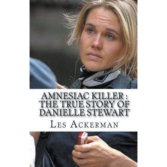 Amnesiac Killer: The True Story of Danielle Stewart, (Paperback)