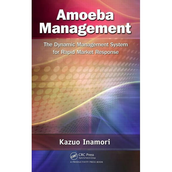 Amoeba Management: The Dynamic Management System for Rapid Market Response, (Hardcover)