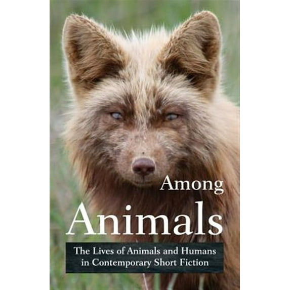 Among Animals: Among Animals: The Lives of Animals and Humans in Contemporary Short Fiction (Paperback)