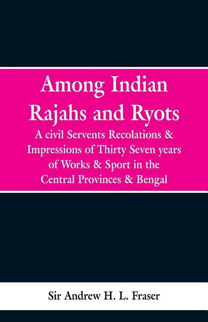 Among Indian Rajahs and Ryots: A Civil Servant's Recollections and ...