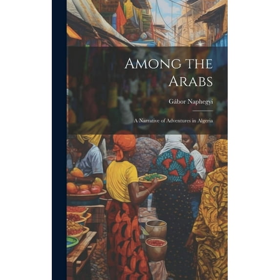 Among the Arabs : A Narrative of Adventures in Algeria (Hardcover)