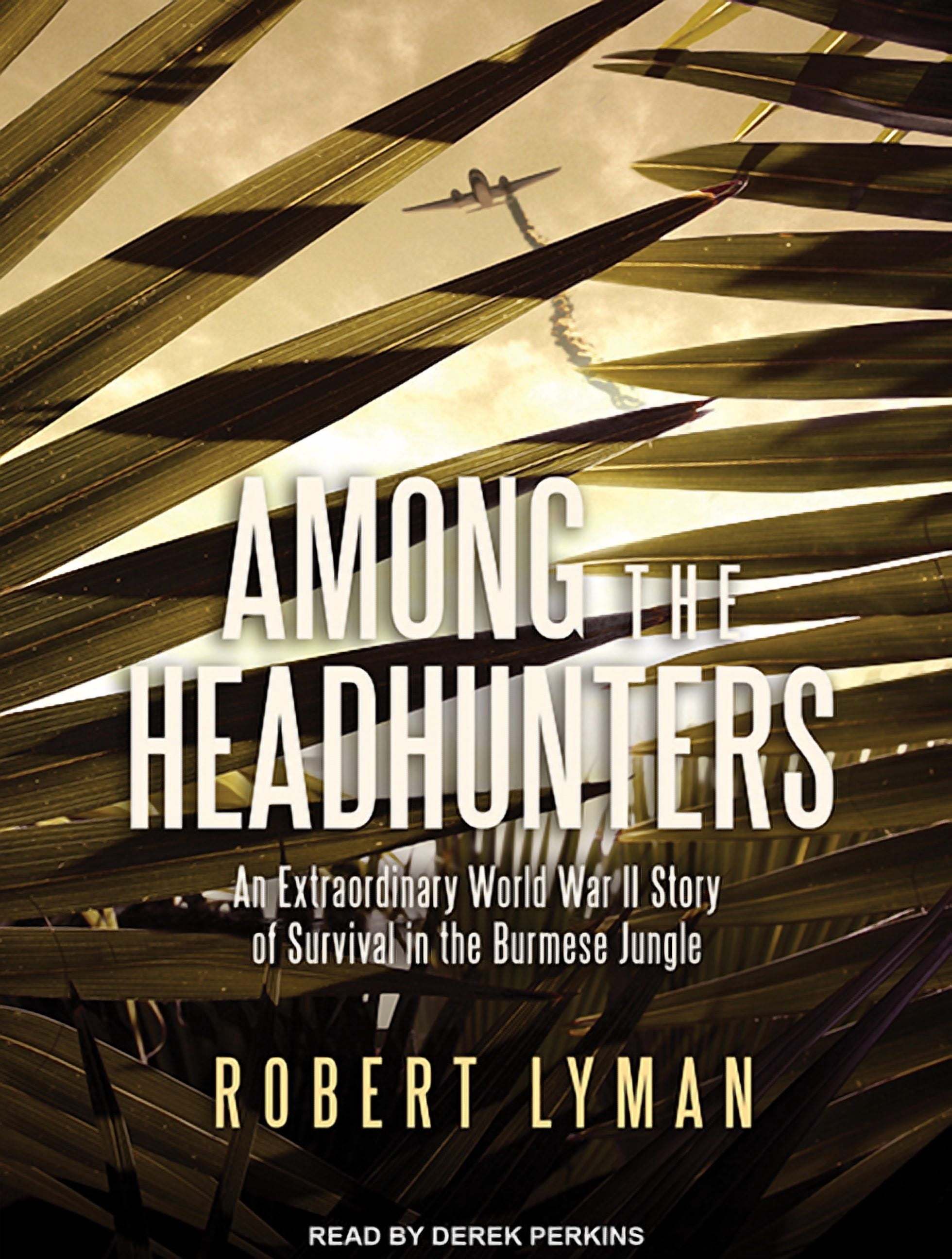Among the Headhunters: An Extraordinary World War II Story of Survival in the Burmese Jungle (Audiobook)