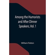 Among the Humorists and After Dinner Speakers, Vol. 1; A New Collection of Humorous Stories and Anecdotes, Paperback