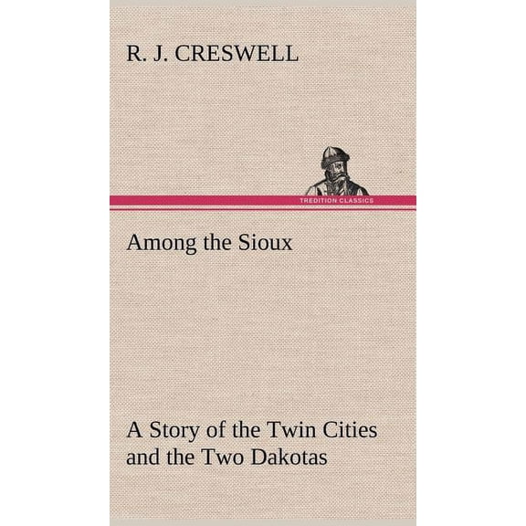 Among the Sioux A Story of the Twin Cities and the Two Dakotas (Hardcover)