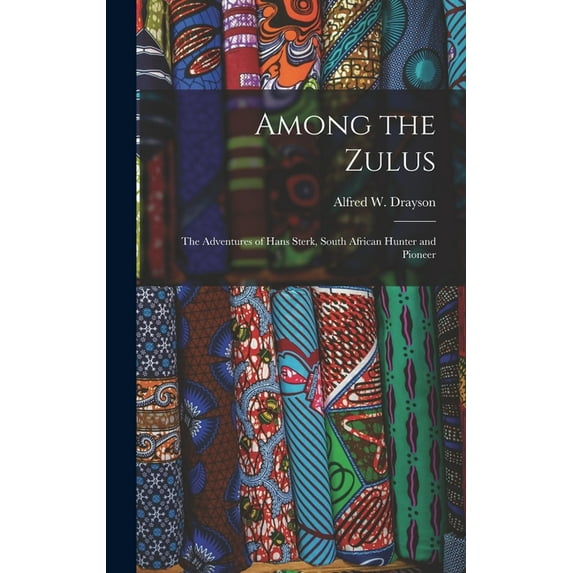 Among the Zulus : the Adventures of Hans Sterk, South African Hunter and Pioneer (Hardcover)