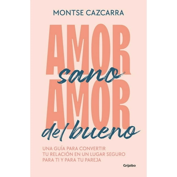 Amor sano, amor del bueno: Una guía para convertir tu relación en un lugar segur o para ti y para tu pareja / Healthy Love, Good Love. A Guide (Paperback)