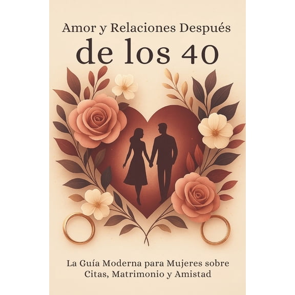 Amor y Relaciones Despus de los 40: La Gua Moderna para Mujeres sobre Citas, Matrimonio y Amistad, (Paperback)