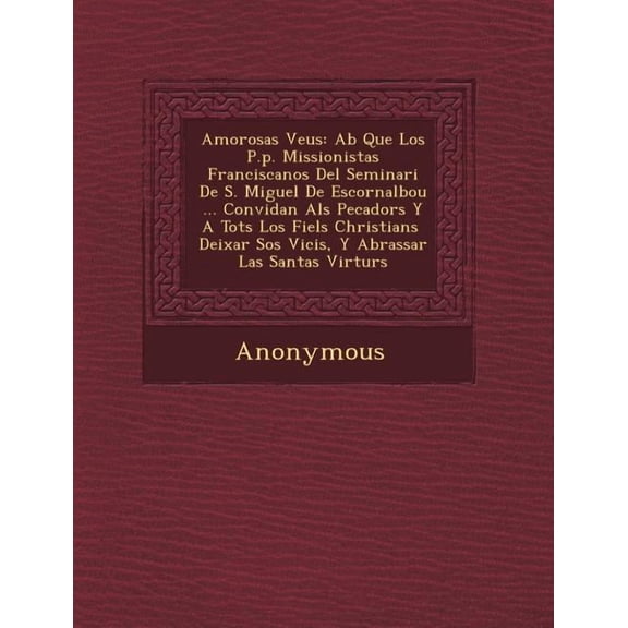 Amorosas Veus: AB Que Los P.P. Missionistas Franciscanos del Seminari de S. Miguel de Escornalbou ... Convidan ALS Pecadors y a Tots Paperback