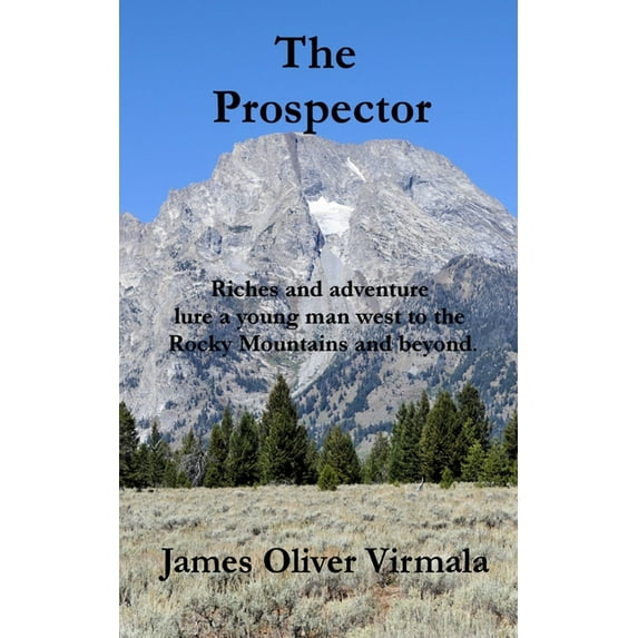 The Prospector: Riches and adventure lure a young man west to the Rocky Mountains and beyond. Amos Mudd Paperback 0997253681 9780997253689 James Oliver Virmala