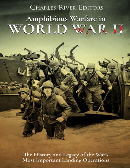 Amphibious Warfare in World War II: The History and Legacy of the War's Most Important Landing Operations, (Paperback)