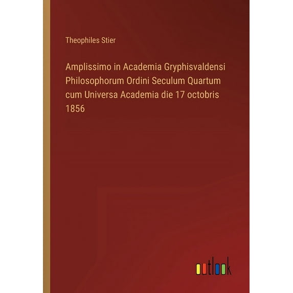 Amplissimo in Academia Gryphisvaldensi Philosophorum Ordini Seculum Quartum cum Universa Academia die 17 octobris 1856 (Paperback)