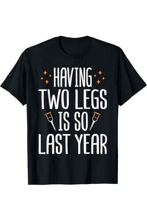 Amputee Having Two Legs Is So Last Year Funny Prosthetic Leg T-Shirt