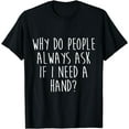 thumbnail image 1 of Amputee Humor Need Hand Leg Arm Funny Recovery Gifts T-Shirt, 1 of 3