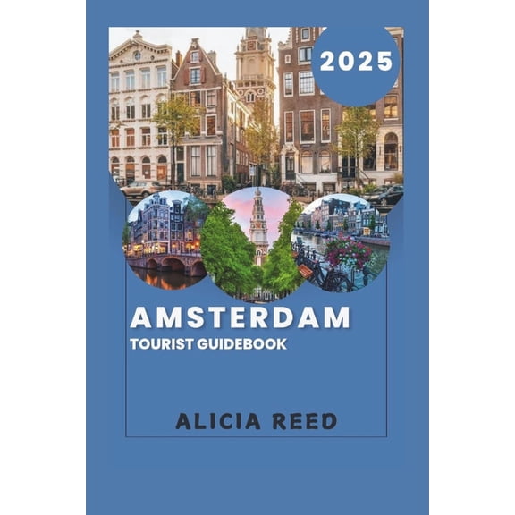 Amsterdam Tourist Guidebook 2025: Your Essential Companion to the Enchanting Dutch Capital, (Paperback)