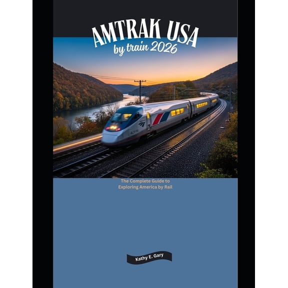 Explore the World by Train in 2026 Amtrak USA by Train 2026: The Complete Guide to Exploring America by Rail, Book 1, (Paperback)