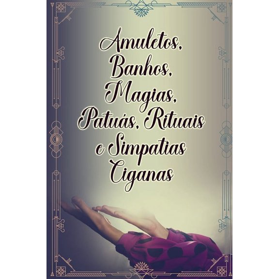 Amuletos, Banhos, Magias, Patus, Rituais e Simpatias Ciganas (Paperback)