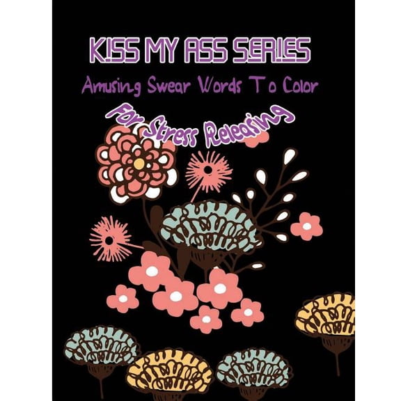 Amusing Swear: Kiss My Ass: Amusing Swear Words to Color For Stress Releasing (Paperback)