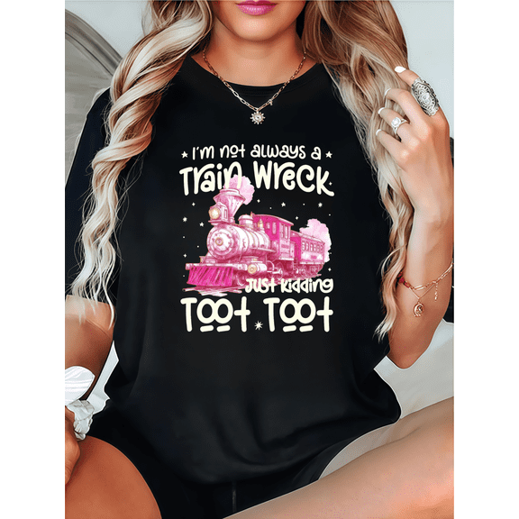 Amusing Train Graphic Tee, Tops Has Centered "I'M NOT ALWAYS A TRAIN WRECK JUST KIDDING TOOT TOOT" & Pink Steam Train Design, Round Neck Regular Fit T - shirts, Size(S - 5XL)
