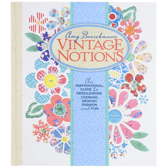 Amy Barickman's Vintage Notions: An Inspirational Guide to Needlework, Cooking, Sewing, Fashion, and Fun (Hardcover)